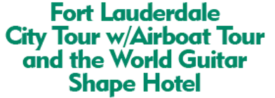 Fort Lauderdale City Tour with An Airboat Tour and the World Guitar Shape Hotel 2024 Horario